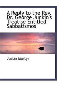 A Reply to the REV. Dr. George Junkin's Treatise Entitled Sabbatismos
