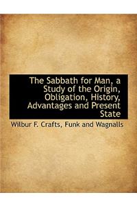 The Sabbath for Man, a Study of the Origin, Obligation, History, Advantages and Present State