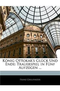 Konig Ottokar's Gluck Und Ende. Trauerspiel in Funf Aufzugen