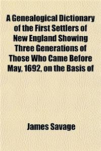 A Genealogical Dictionary of the First Settlers of New England Showing Three Generations of Those Who Came Before May, 1692, on the Basis of