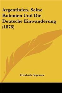 Argentinien, Seine Kolonien Und Die Deutsche Einwanderung (1876)