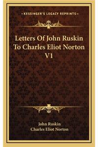 Letters of John Ruskin to Charles Eliot Norton V1