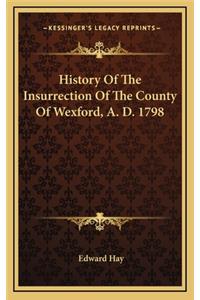 History Of The Insurrection Of The County Of Wexford, A. D. 1798