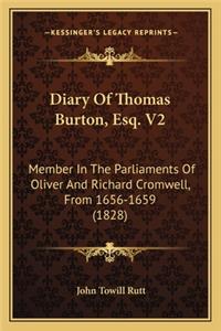 Diary of Thomas Burton, Esq. V2: Member in the Parliaments of Oliver and Richard Cromwell, Frmember in the Parliaments of Oliver and Richard Cromwell, from 1656-1659 (1828) Om 1656-