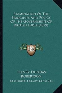 Examination Of The Principles And Policy Of The Government Of British India (1829)