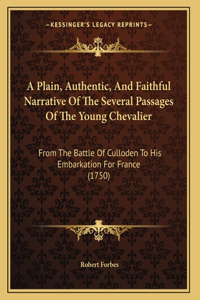 A Plain, Authentic, And Faithful Narrative Of The Several Passages Of The Young Chevalier