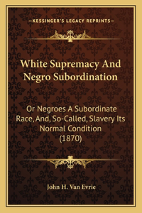 White Supremacy And Negro Subordination