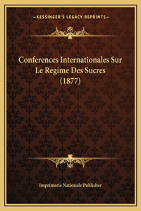 Conferences Internationales Sur Le Regime Des Sucres (1877)