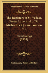The Registers of St. Vedast, Foster Lane, and of St. Michael Le Quern, London V1