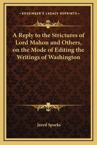 A Reply to the Strictures of Lord Mahon and Others, on the Mode of Editing the Writings of Washington