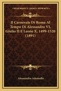 Il Carnevale Di Roma Al Tempo Di Alessandro VI, Giulio II E Leone X, 1499-1520 (1891)