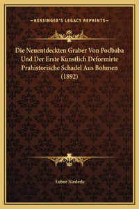 Die Neuentdeckten Graber Von Podbaba Und Der Erste Kunstlich Deformirte Prahistorische Schadel Aus Bohmen (1892)