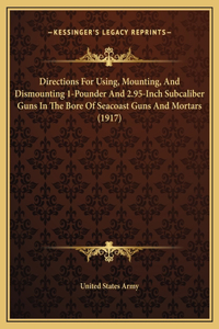 Directions For Using, Mounting, And Dismounting 1-Pounder And 2.95-Inch Subcaliber Guns In The Bore Of Seacoast Guns And Mortars (1917)