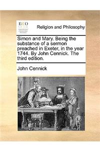Simon and Mary. Being the Substance of a Sermon Preached in Exeter, in the Year 1744. by John Cennick. the Third Edition.
