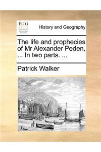 The Life and Prophecies of MR Alexander Peden, ... in Two Parts. ...