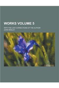 Works; With the Last Corrections of the Author Volume 5