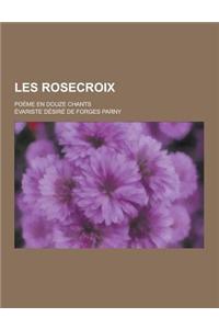 Les Rosecroix; Poeme En Douze Chants