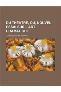 Du Theatre, Ou, Nouvel Essai Sur L'Art Dramatique