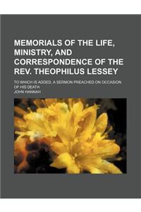 Memorials of the Life, Ministry, and Correspondence of the REV. Theophilus Lessey; To Which Is Added, a Sermon Preached on Occasion of His Death