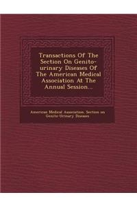 Transactions of the Section on Genito-Urinary Diseases of the American Medical Association at the Annual Session...