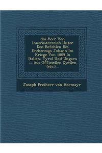 Das Heer Von Innerosterreich Unter Den Befehlen Des Erzherzogs Johann Im Kriege Von 1809 in Italien, Tyrol Und Ungarn