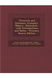 Chronicle and Romance: Froissart, Malory, Holinshed; With Introductions and Notes