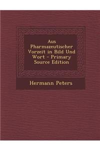 Aus Pharmazeutischer Vorzeit in Bild Und Wort