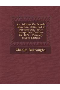 An Address on Female Education: Delivered in Portsmouth, 'New-Hampshire, October 26, 1827