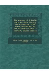 The Manors of Suffolk; Notes on Their History and Devolution, with Some Illustrations of the Old Manor Houses