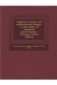 Cognitive Science and Organizational Design: A Case Study of Computer Conferencing