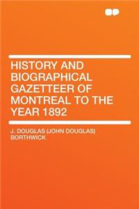 History and Biographical Gazetteer of Montreal to the Year 1892
