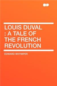 Louis Duval: A Tale of the French Revolution
