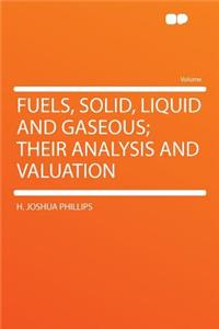 Fuels, Solid, Liquid and Gaseous; Their Analysis and Valuation