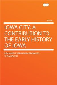 Iowa City; A Contribution to the Early History of Iowa