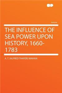 The Influence of Sea Power Upon History, 1660-1783