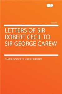 Letters of Sir Robert Cecil to Sir George Carew