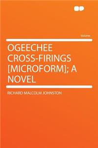 Ogeechee Cross-Firings [microform]; A Novel