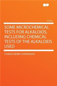 Some Microchemical Tests for Alkaloids, Including Chemical Tests of the Alkaloids Used