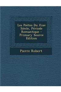 Les Poetes Du Xixe Siecle, Periode Romantique - Primary Source Edition