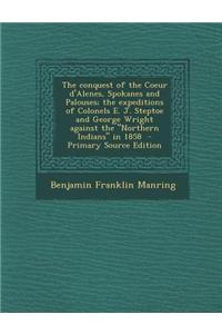 The Conquest of the Coeur D'Alenes, Spokanes and Palouses; The Expeditions of Colonels E. J. Steptoe and George Wright Against the Northern Indians