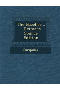 The Bacchae... - Primary Source Edition