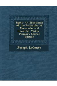 Sight: An Exposition of the Principles of Monocular and Binocular Vision - Primary Source Edition