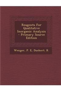 Reagents for Qualitative Inorganic Analysis - Primary Source Edition