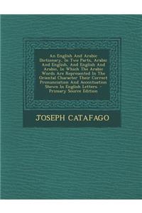 An English and Arabic Dictionary, in Two Parts, Arabic and English, and English and Arabic, in Which the Arabic Words Are Represented in the Oriental