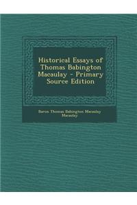 Historical Essays of Thomas Babington Macaulay - Primary Source Edition