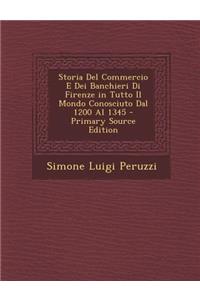Storia Del Commercio E Dei Banchieri Di Firenze in Tutto Il Mondo Conosciuto Dal 1200 Al 1345 - Primary Source Edition