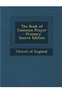 The Book of Common Prayer - Primary Source Edition
