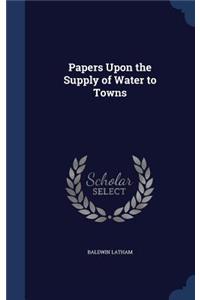 Papers Upon the Supply of Water to Towns