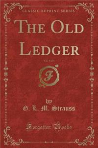 The Old Ledger, Vol. 1 of 3 (Classic Reprint)