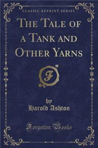 The Tale of a Tank and Other Yarns (Classic Reprint)